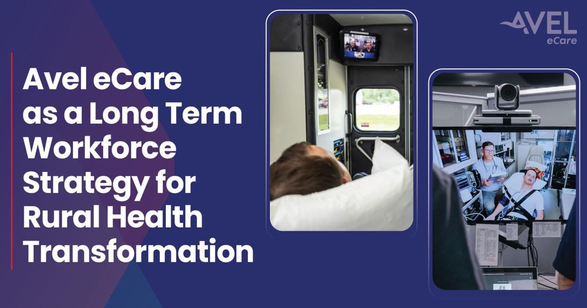 Avel eCare Highlights Virtual Health as a Long Term Workforce Strategy for Rural Health Transformation