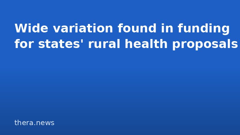 Wide variation found in funding for states' rural health proposals