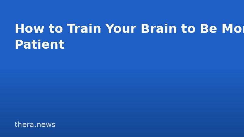 How to Train Your Brain to Be More Patient