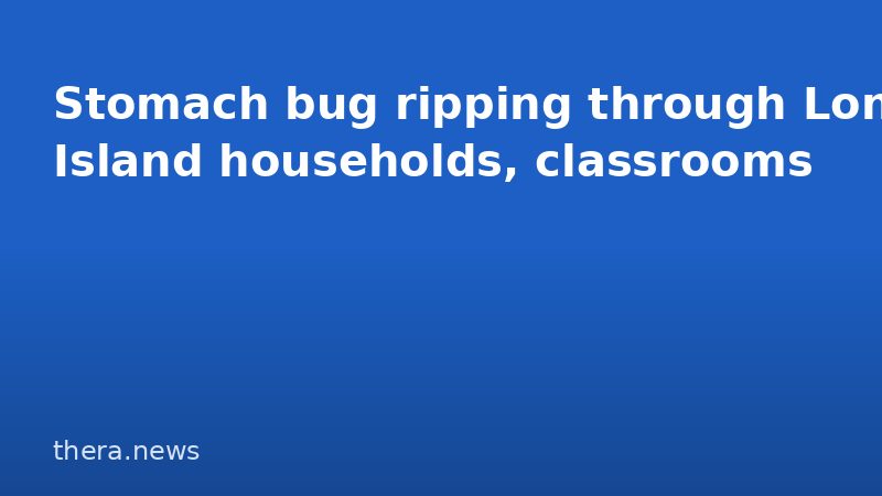 Stomach bug ripping through Long Island households, classrooms
