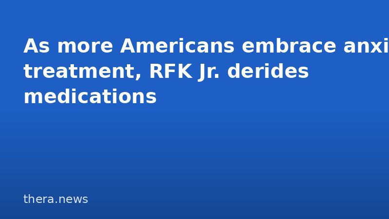 As more Americans embrace anxiety treatment, RFK Jr. derides medications