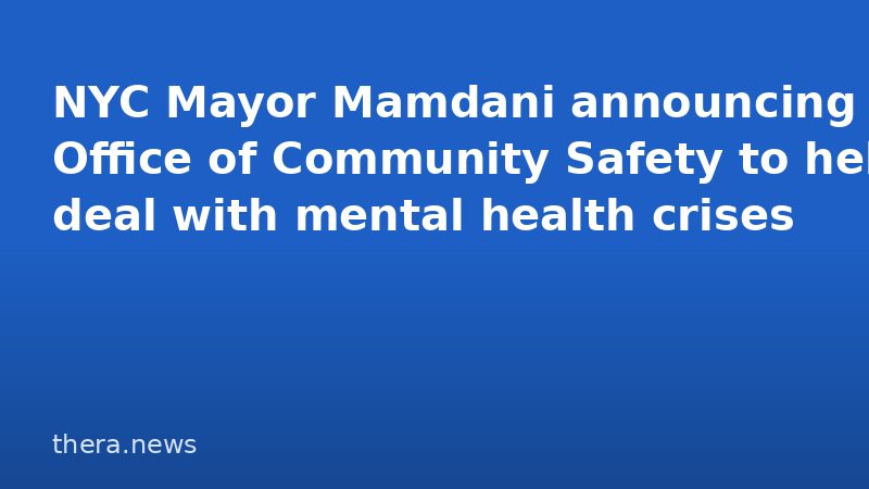 NYC Mayor Mamdani announcing Office of Community Safety to help deal with mental health crises