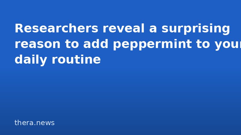 Researchers reveal a surprising reason to add peppermint to your daily routine