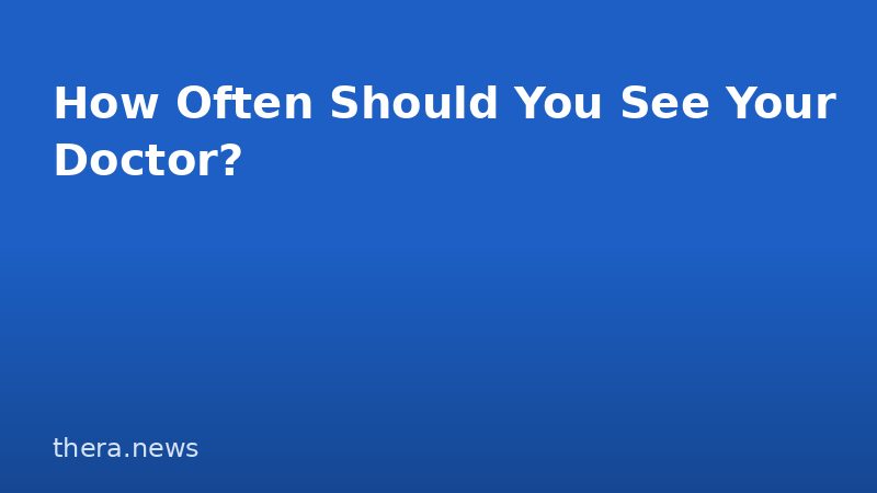 How Often Should You See Your Doctor?