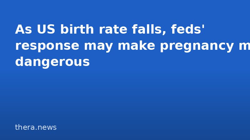 As US birth rate falls, feds' response may make pregnancy more dangerous