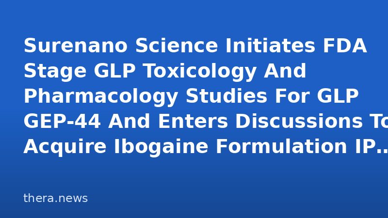 Surenano Science Initiates FDA Stage GLP Toxicology And Pharmacology Studies For GLP GEP-44 And Enters Discussions To Acquire Ibogaine Formulation IP Portfolio