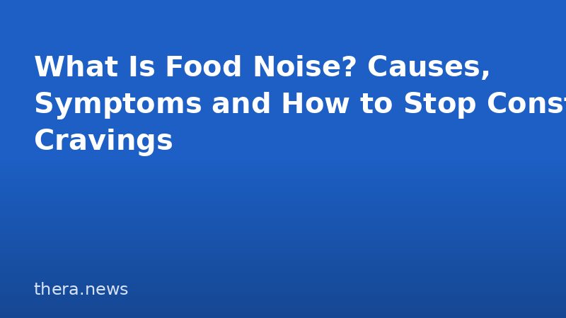 What Is Food Noise? Causes, Symptoms and How to Stop Constant Cravings
