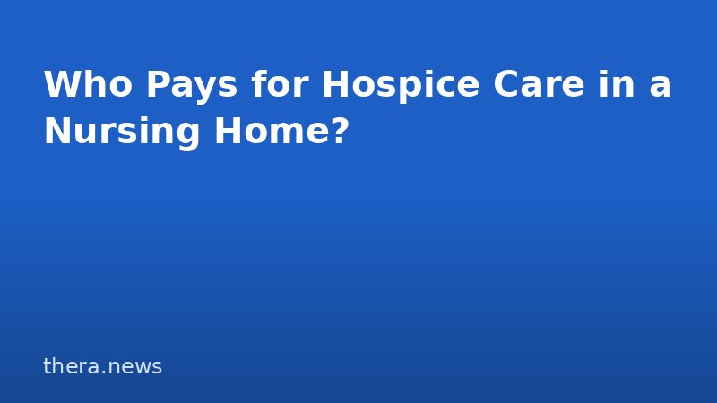 Who Pays for Hospice Care in a Nursing Home?