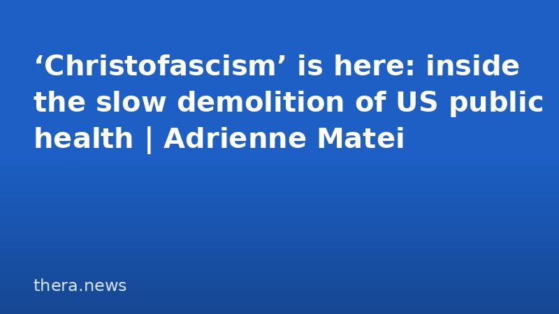 ‘Christofascism’ is here: inside the slow demolition of US public health | Adrienne Matei