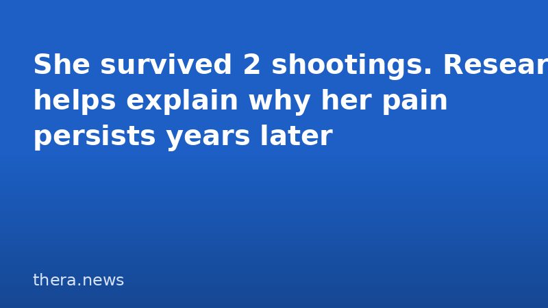 She survived 2 shootings. Research helps explain why her pain persists years later