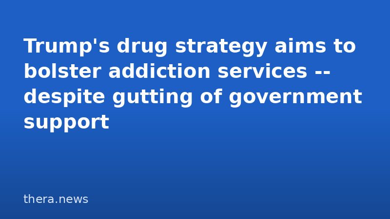 Trump's drug strategy aims to bolster addiction services -- despite gutting of government support