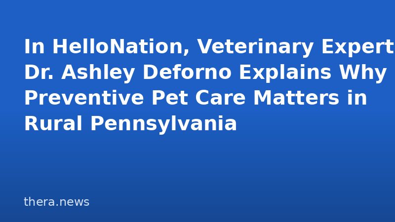 In HelloNation, Veterinary Expert Dr. Ashley Deforno Explains Why Preventive Pet Care Matters in Rural Pennsylvania