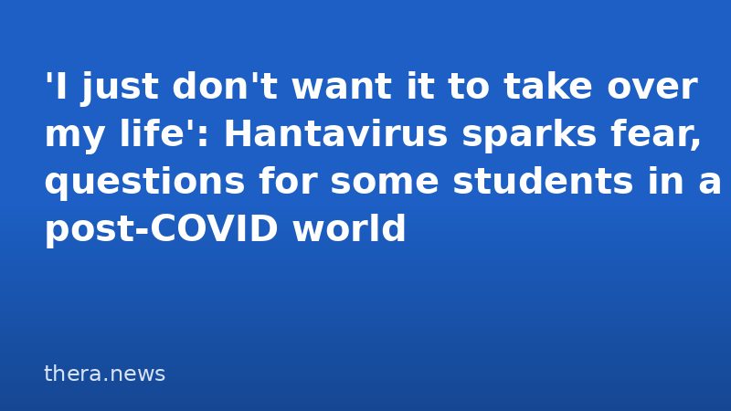 'I just don't want it to take over my life': Hantavirus sparks fear, questions for some students in a post-COVID world