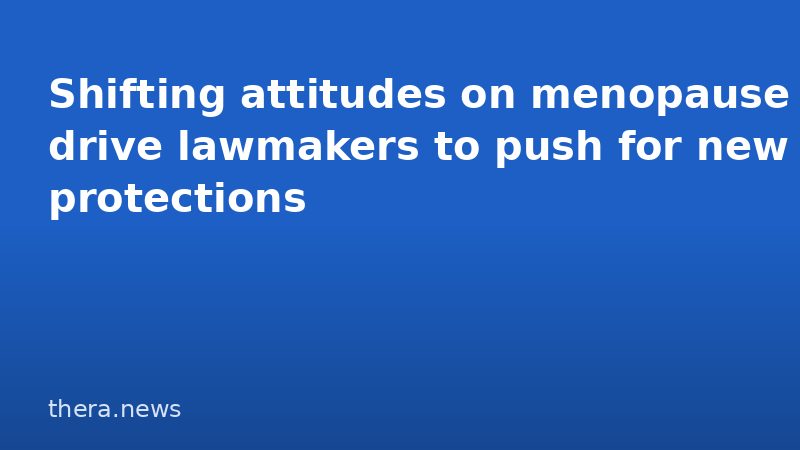 Shifting attitudes on menopause drive lawmakers to push for new protections