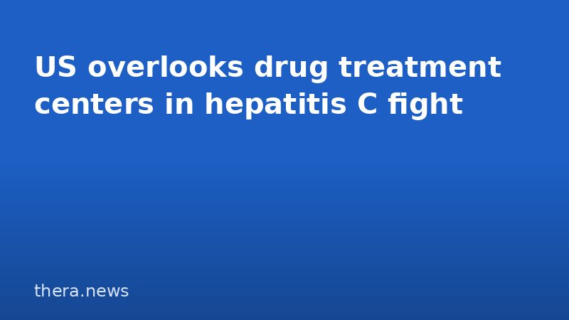 US overlooks drug treatment centers in hepatitis C fight