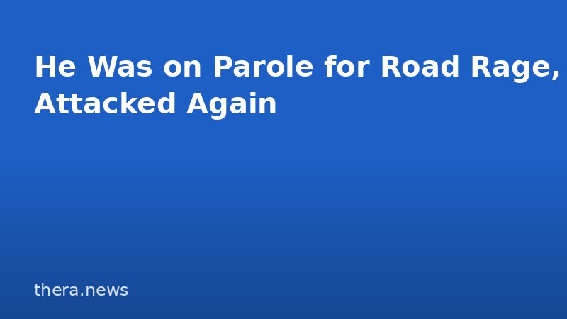 He Was on Parole for Road Rage, Attacked Again